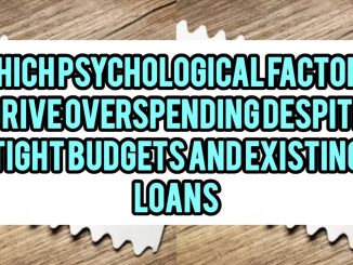 Which Psychological Factors Drive Overspending Despite Tight Budgets and Existing Loans