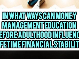 In What Ways Can Money Management Education Before Adulthood Influence Lifetime Financial Stability